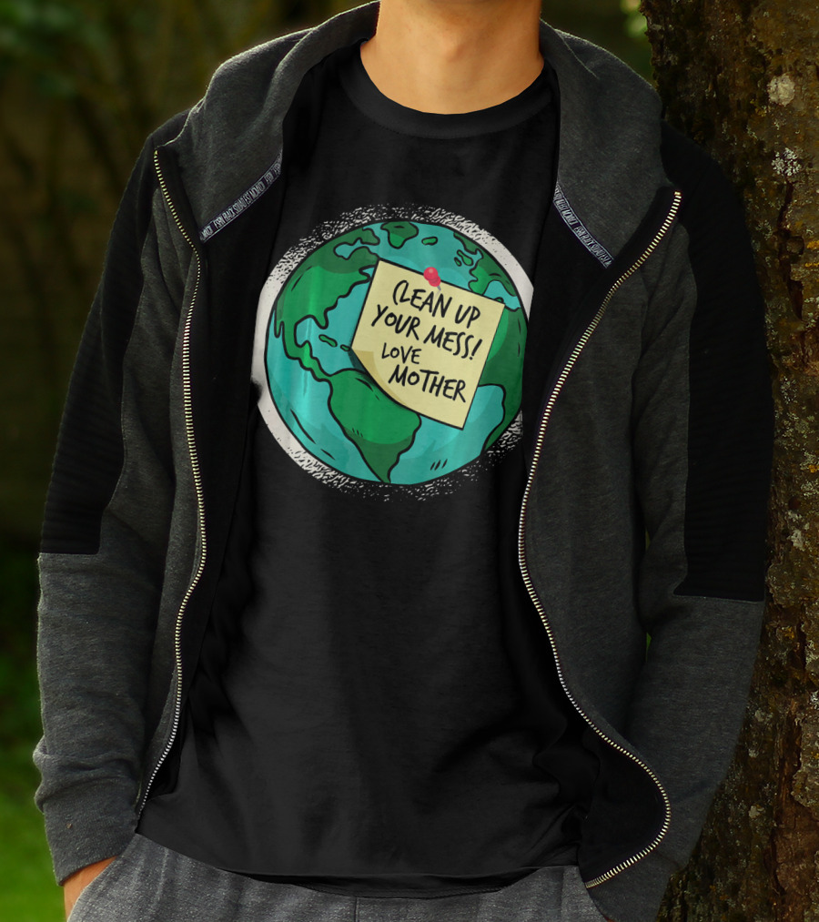 Clean Up Your Mess Love Mother Earth Globe Note Message T-Shirt