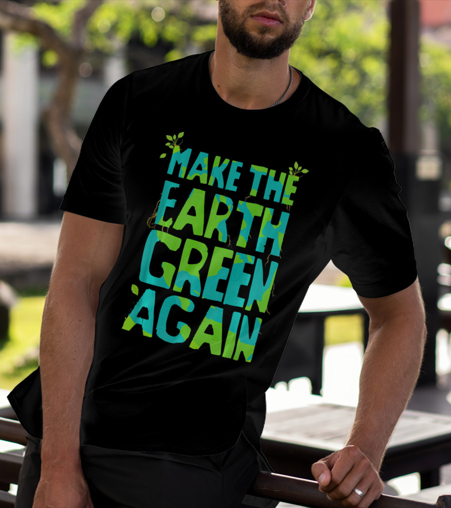 Make The Earth Green Again Eco-Friendly Planet Message T-Shirt