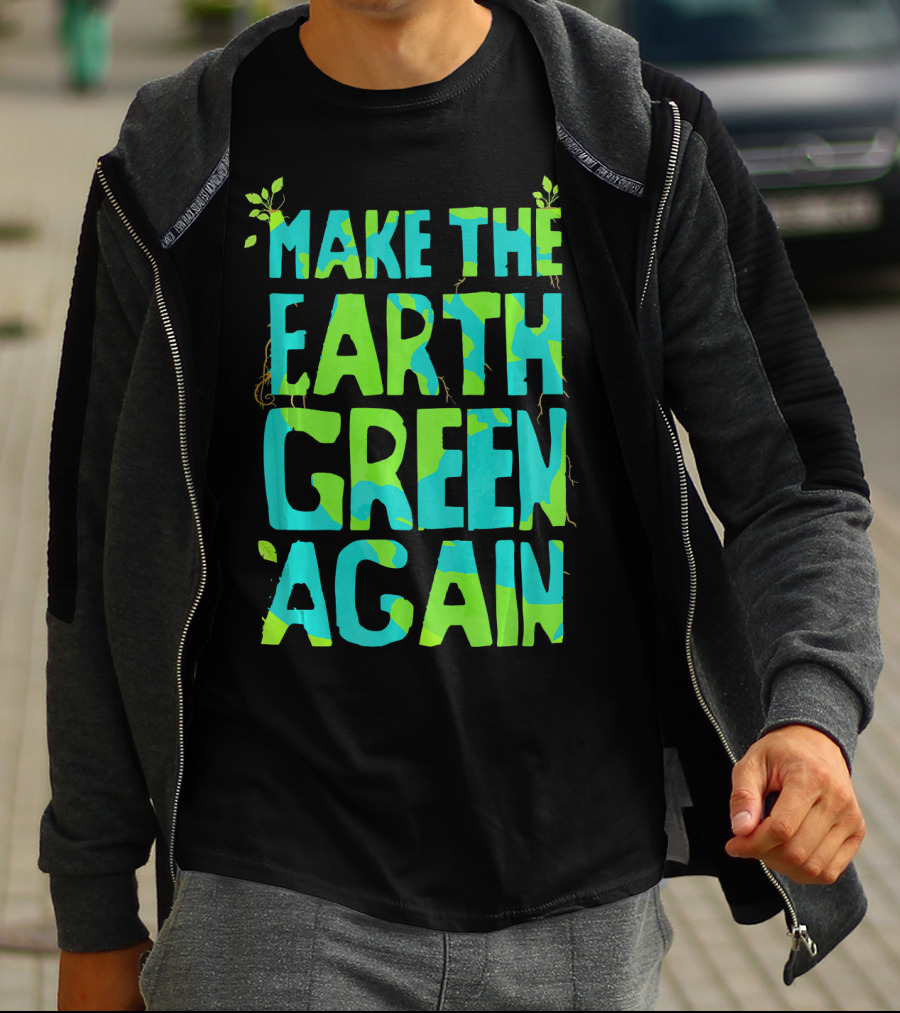 Make The Earth Green Again Eco-Friendly Planet Message T-Shirt