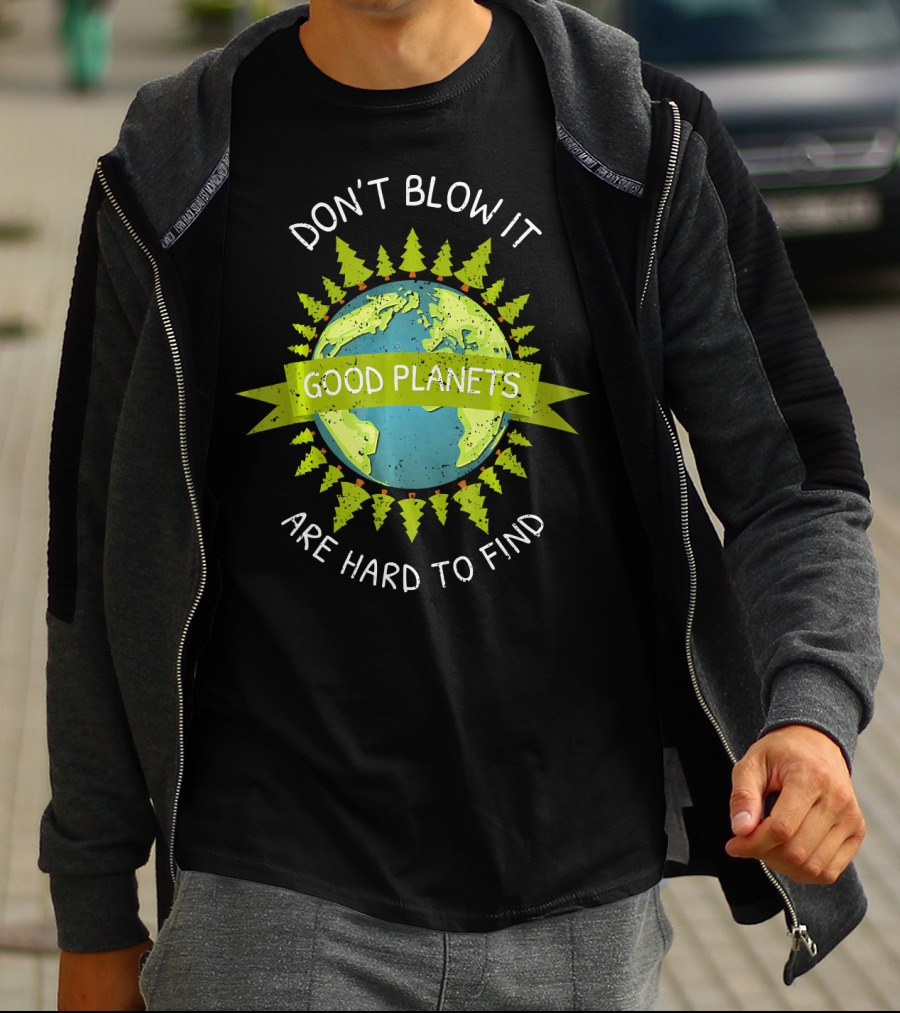 Don't Blow It Good Planets Are Hard To Find Earth Day T-Shirt