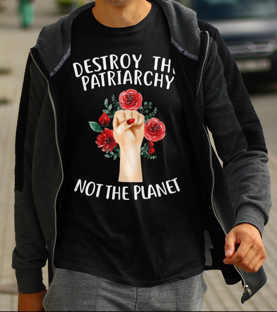 Destroy The Patriarchy Not The Planet Feminist Earth Day Environmentalist Libe T-Shirt
