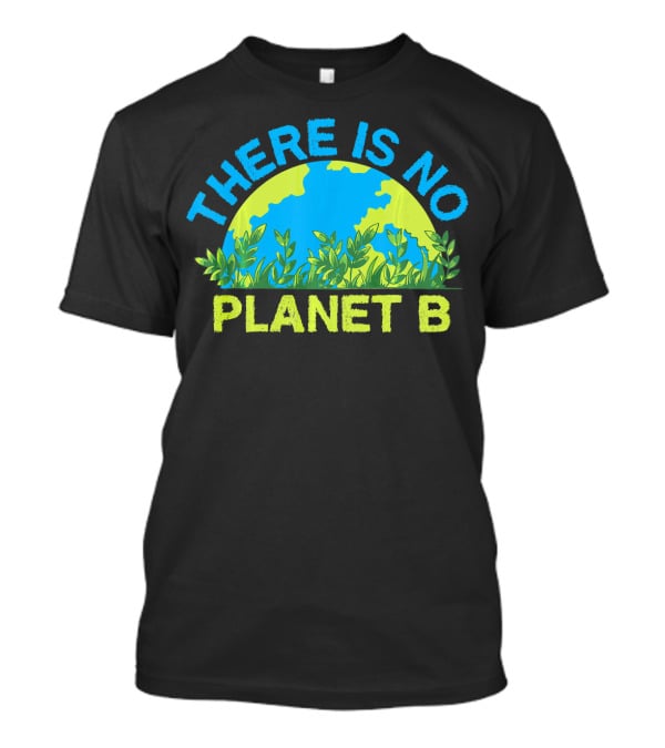 There Is No Planet B Environmental Message Earth And Greenery T-Shirt