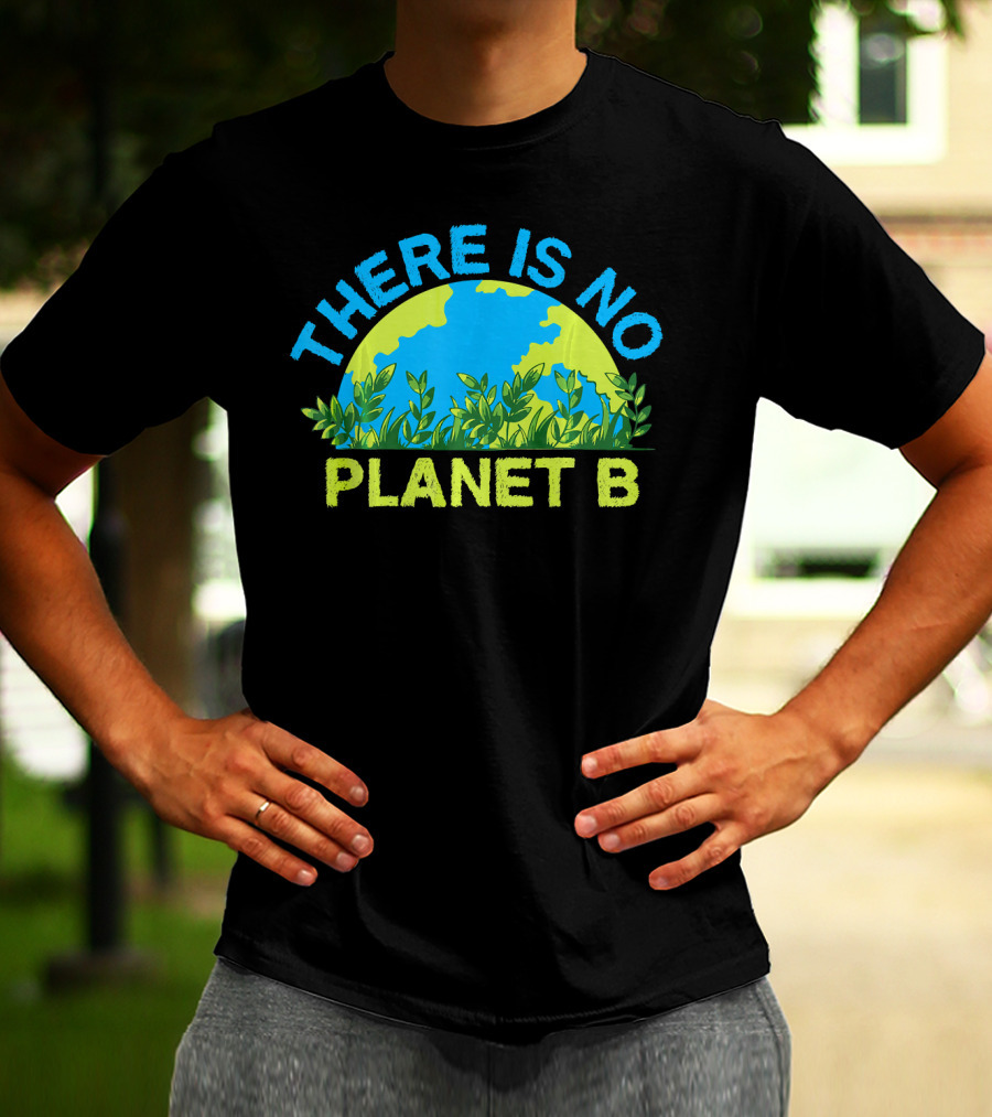 There Is No Planet B Environmental Message Earth And Greenery T-Shirt