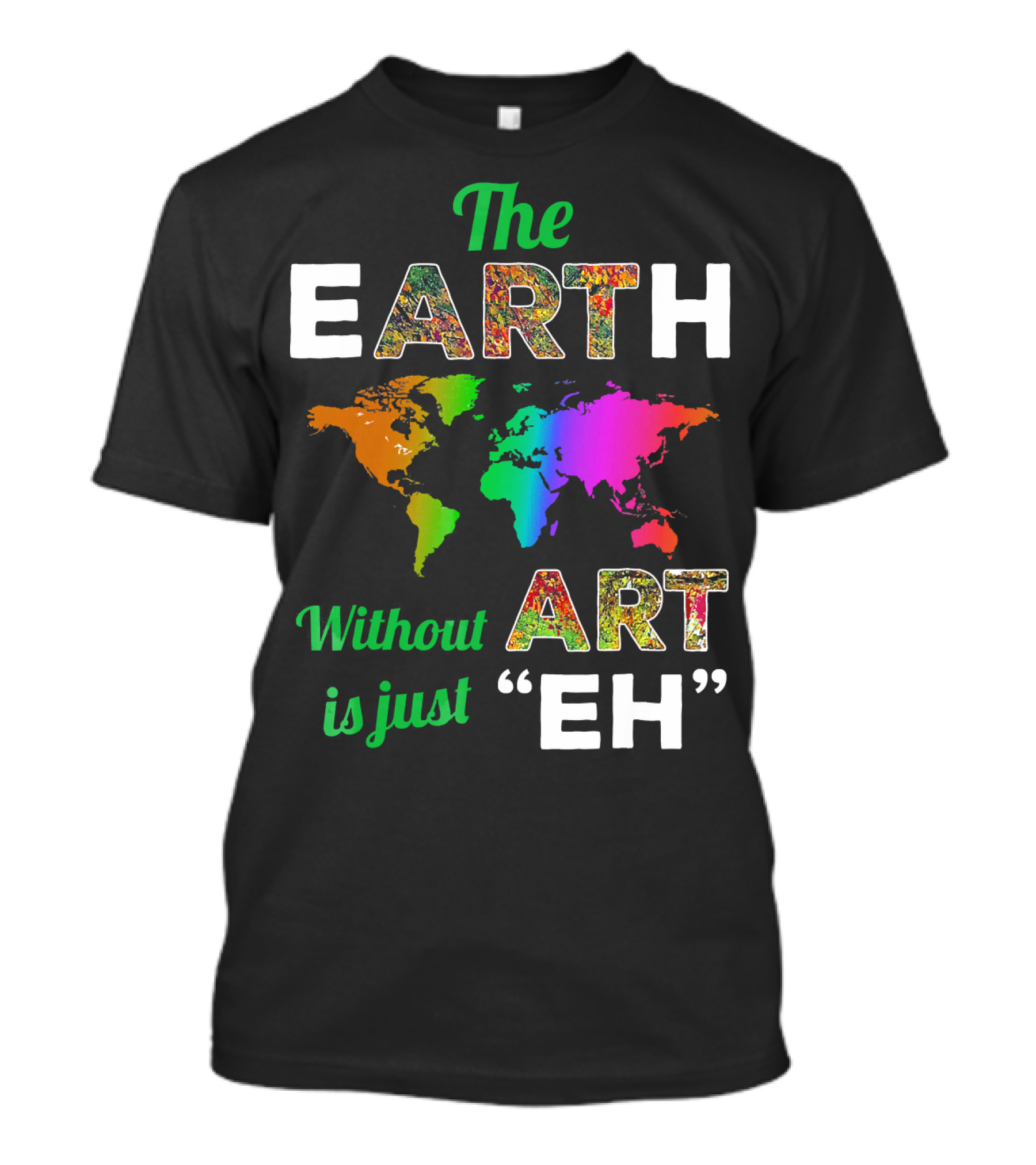 The Earth Without Art Is Just Eh Colorful World Map T-Shirt