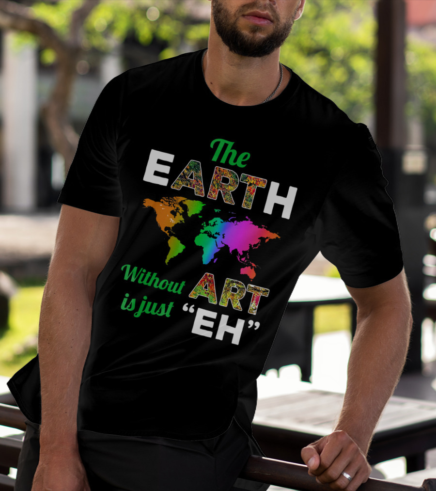 The Earth Without Art Is Just Eh Colorful World Map T-Shirt