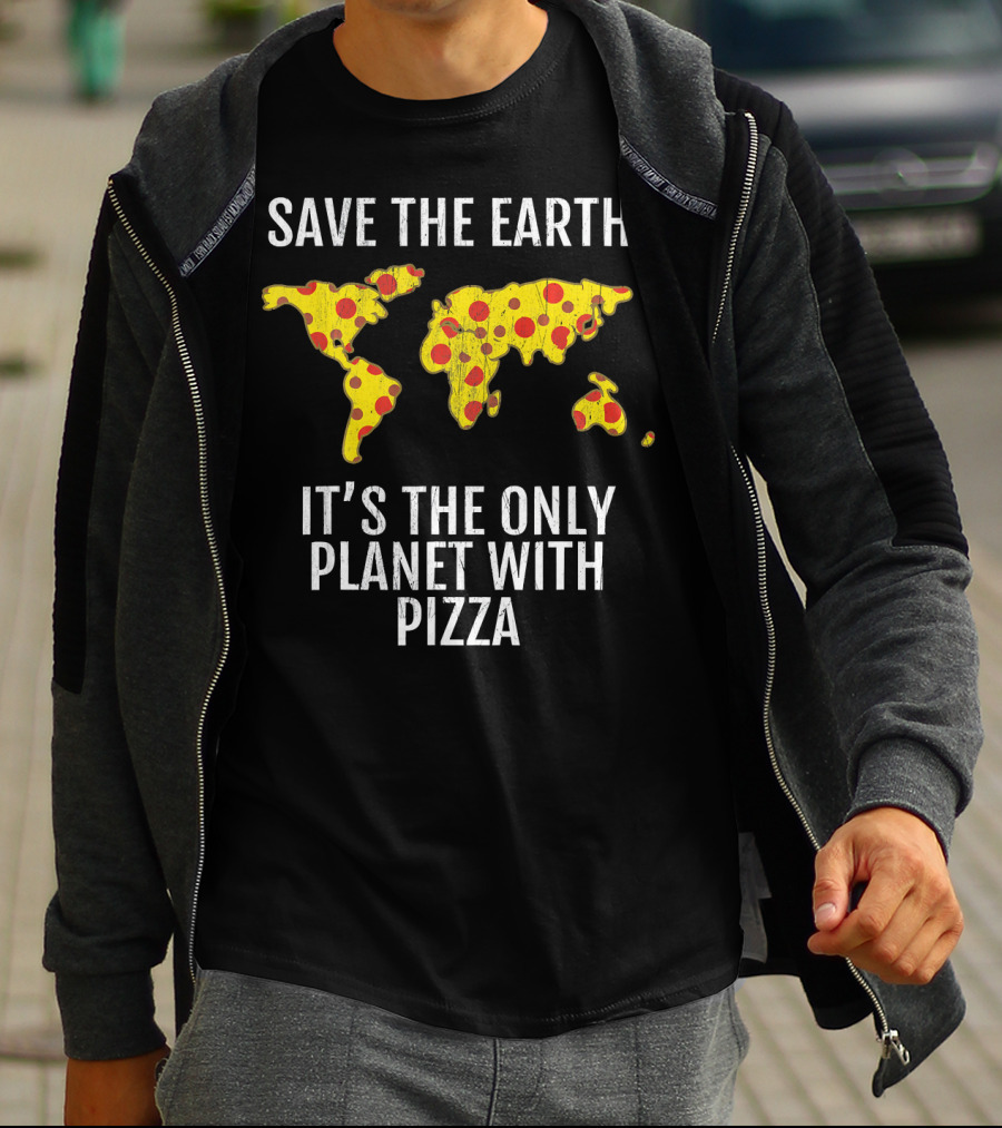 Save The Earth Its The Only Planet With Pizza T-Shirt