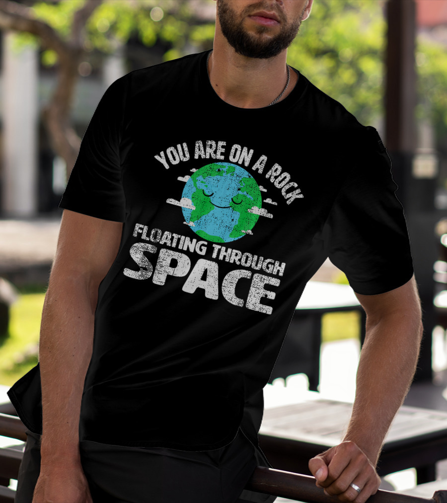 You Are On A Rock Floating Through Space Earth Astronomy Science Lover T-Shirt