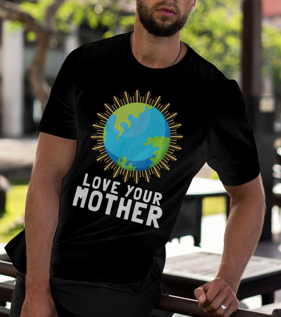 Love Your Mother Earth Planet Against Climate Change T-Shirt