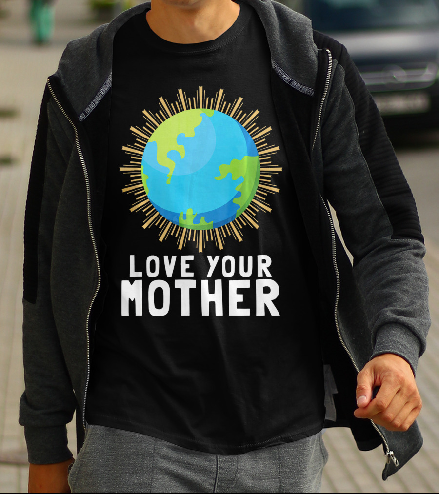Love Your Mother Earth Planet Against Climate Change T-Shirt