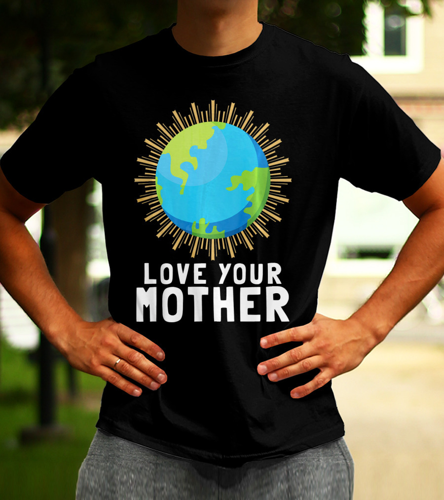 Love Your Mother Earth Planet Against Climate Change T-Shirt