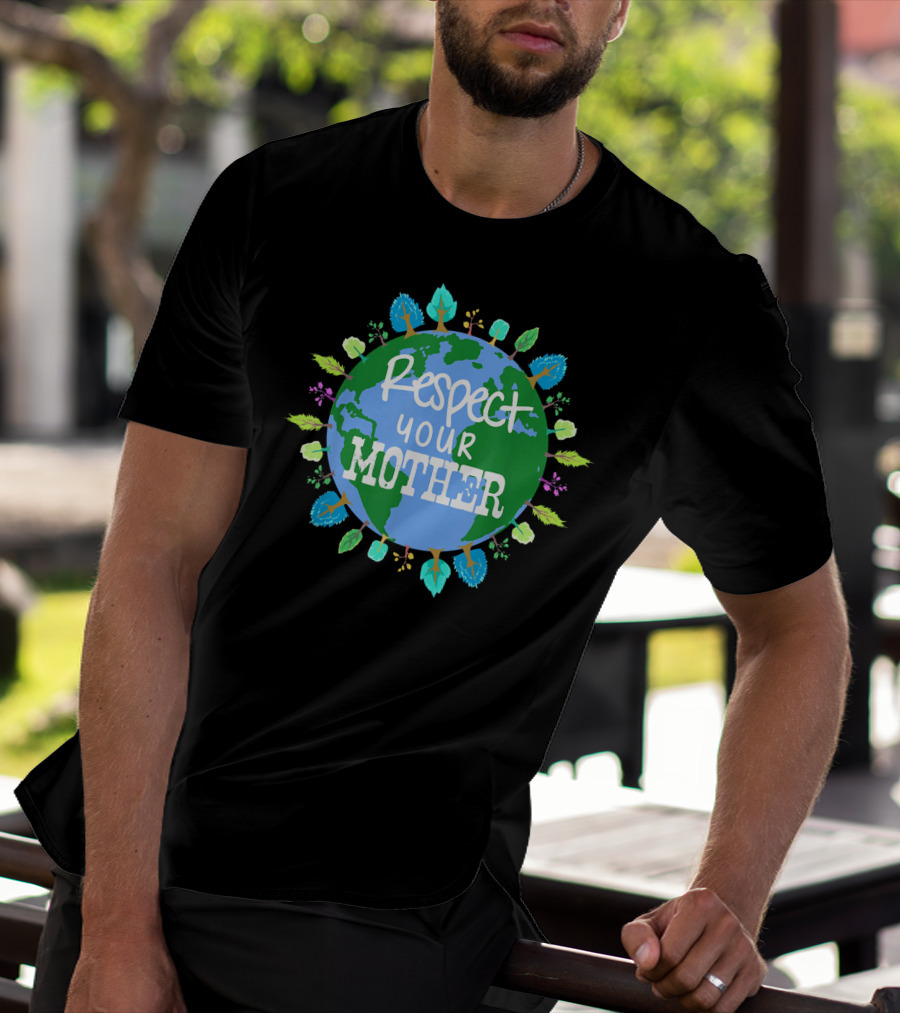 Respect Your Mother Earth Day T-Shirt