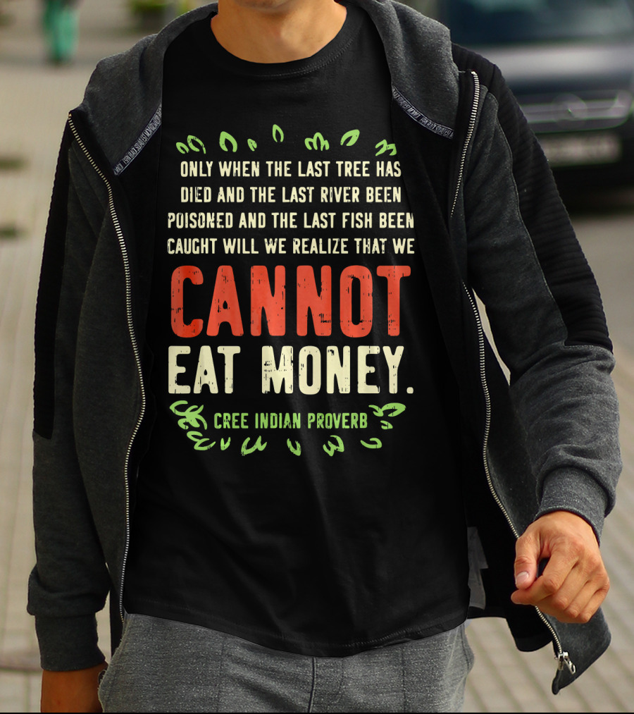 Earth Day Pro Save Environment Quo Cannot Eat Money Cree Indian Proverb T-Shirt