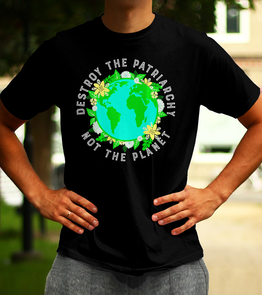 Destroy The Patriarchy Not The Planet Earth Flowers T-Shirt