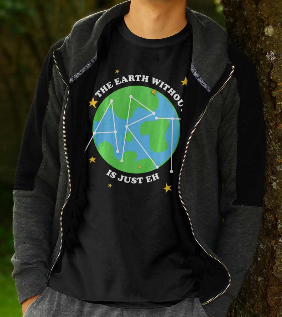 The Earth Without Art Is Just Eh Constellation Globe And Stars T-Shirt