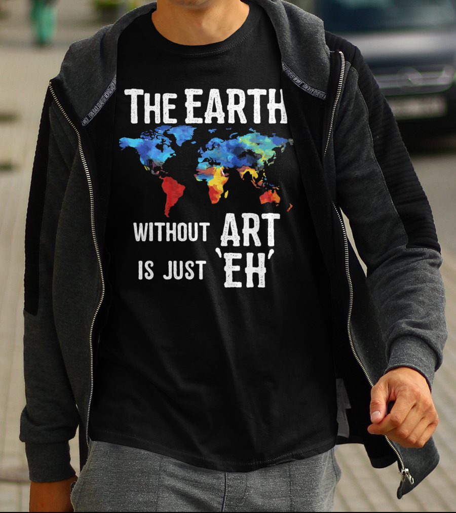 The Earth Without Art Is Just 'Eh' Colorful World Map T-Shirt