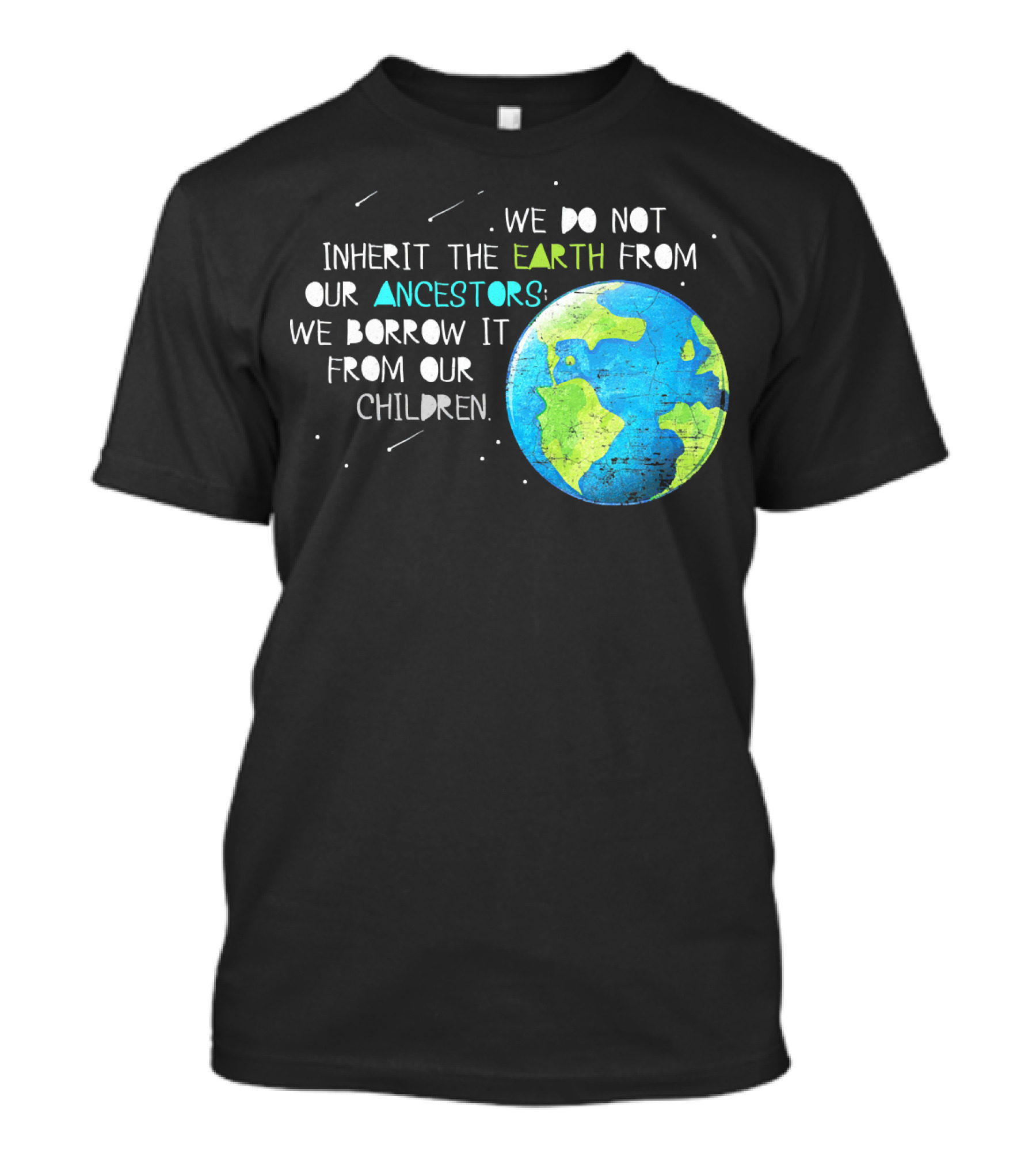 We Do Not Inherit The Earth From Our Ancestors We Borrow It From Our Children Earth Day T-Shirt
