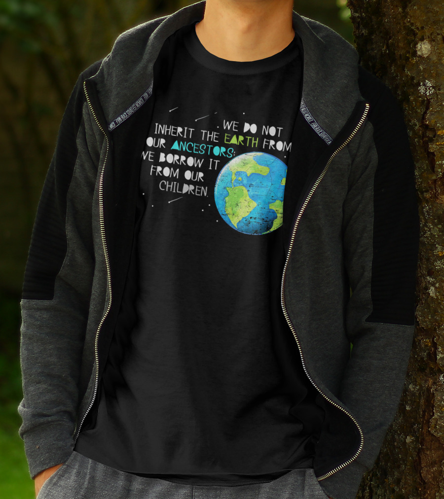 We Do Not Inherit The Earth From Our Ancestors We Borrow It From Our Children Earth Day T-Shirt