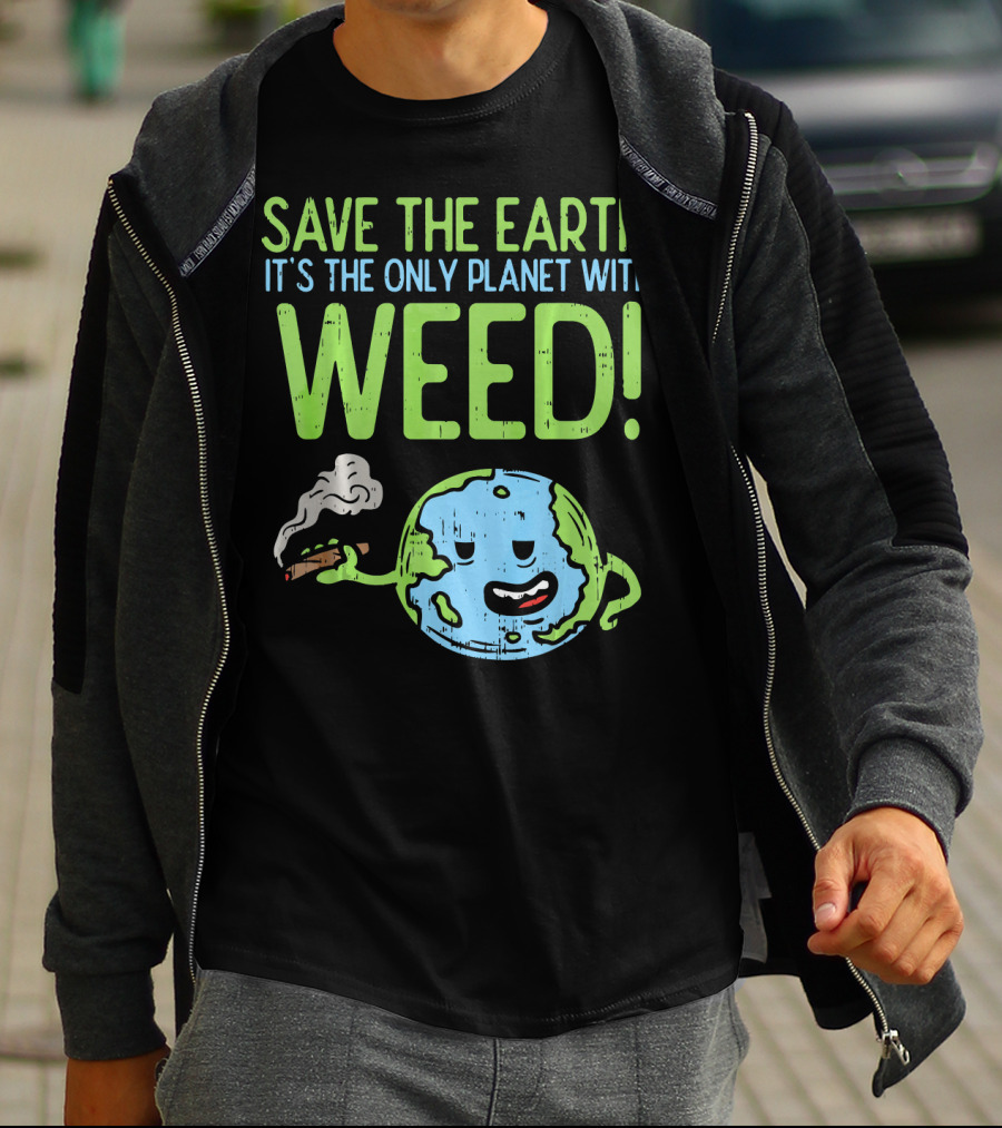 Save The Earth It's The Only Planet With Weed T-Shirt