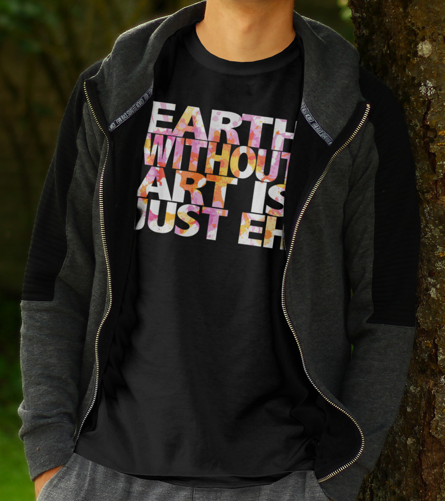 Bright Watercolor Earth Without Art Is Just Eh T-Shirt