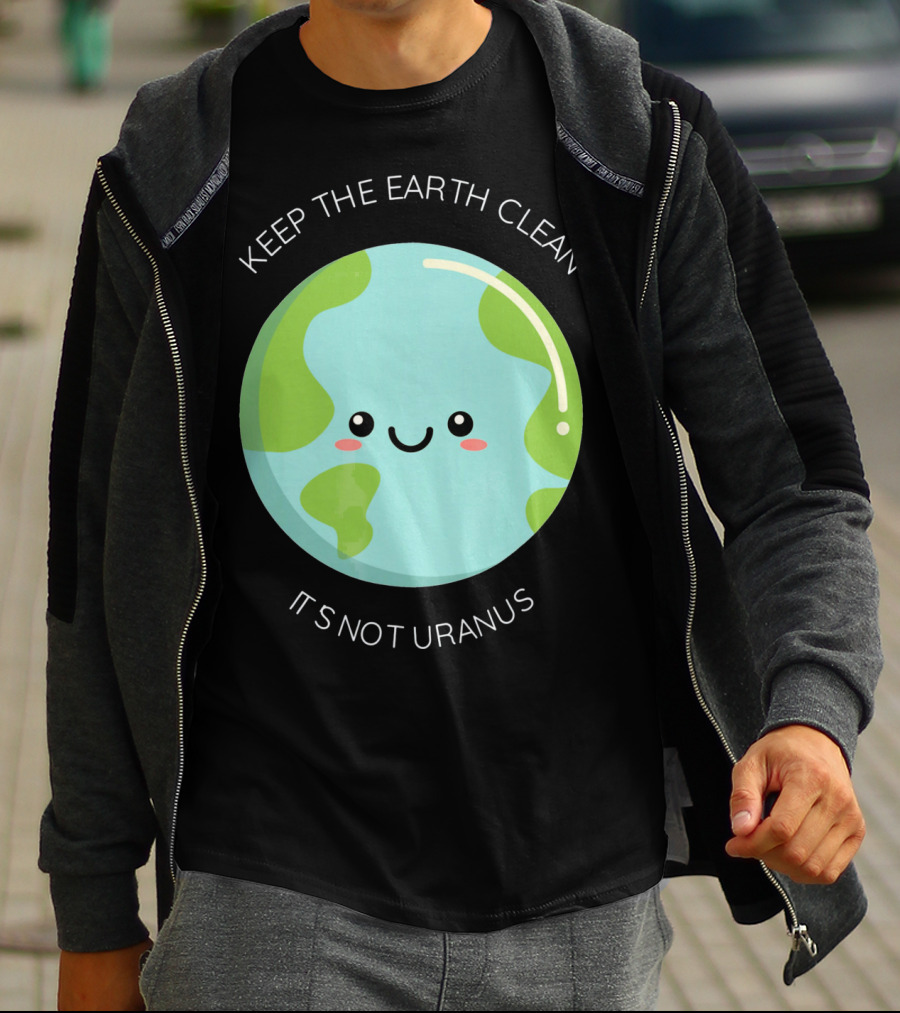 Keep The Earth Clean Its Not Uranus Cute Earth T-Shirt
