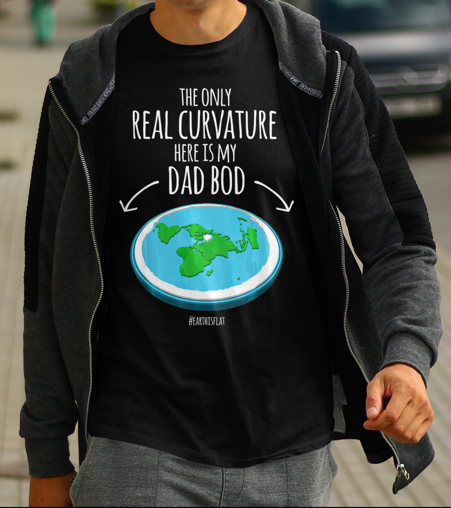 The Only Real Curvature Here Is My Dad Bod #EarthisFlat T-Shirt