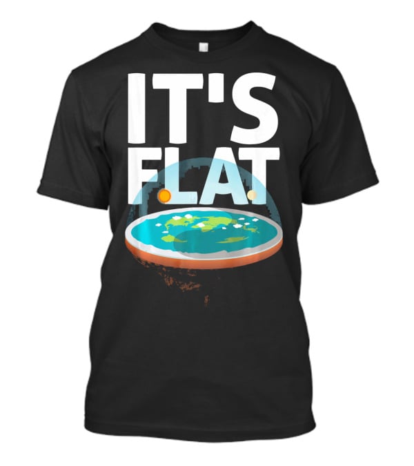 IT'S FLAT Earth Map Model Globe T-Shirt