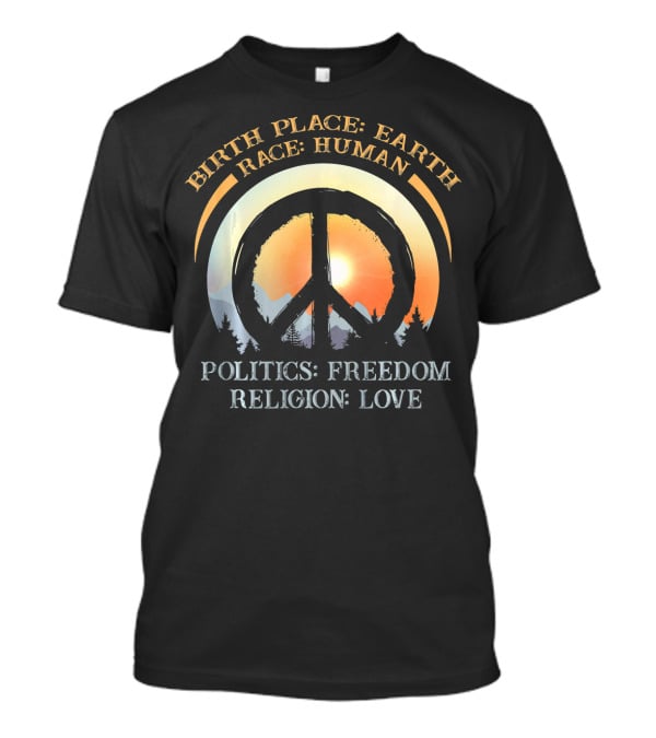 Birth Place Earth Race Human Politics Freedom Religion Love Peace Symbol Sunset T-Shirt