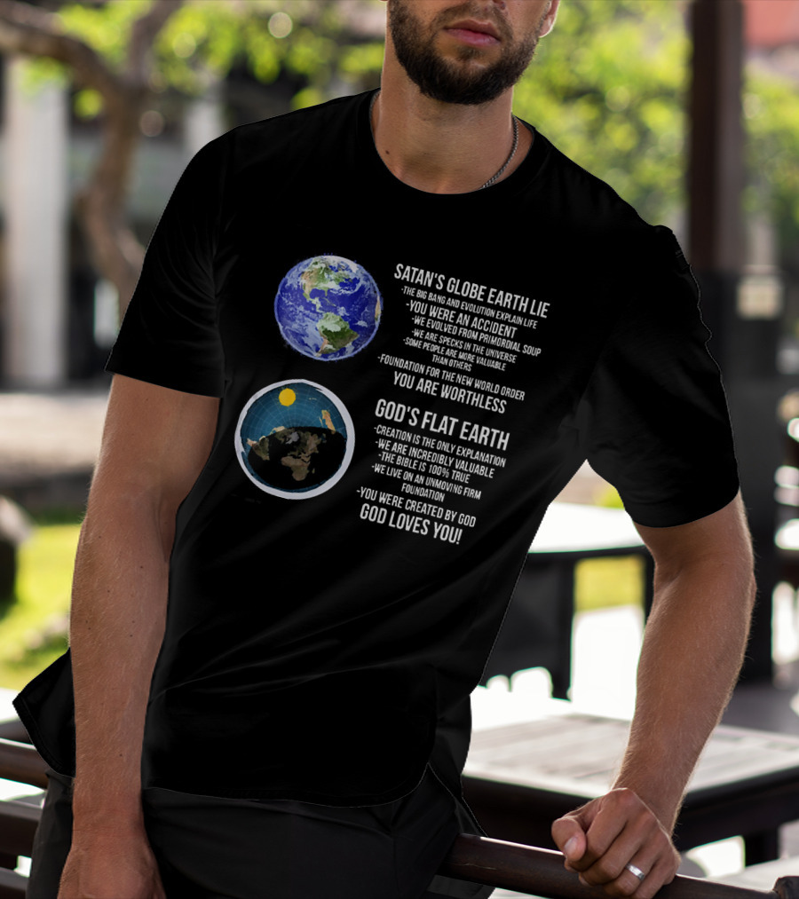 SATAN'S GLOBE EARTH LIE BIG BANG EVOLUTION GOD'S FLAT EARTH CREATION INCREDIBLY VALUABLE BIBLE 100% TRUE GOD LOVES YOU T-Shirt
