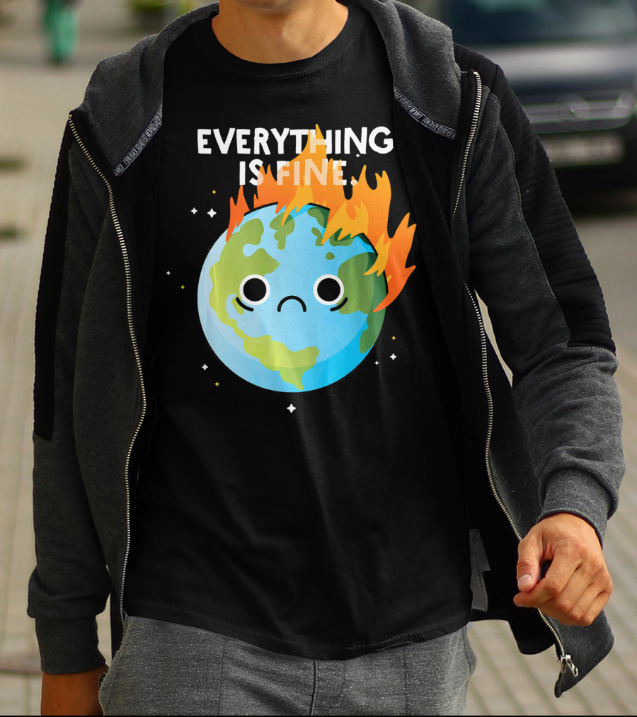 EVERYTHING IS FINE Sad Earth Day Burning Planet Emoji T-Shirt