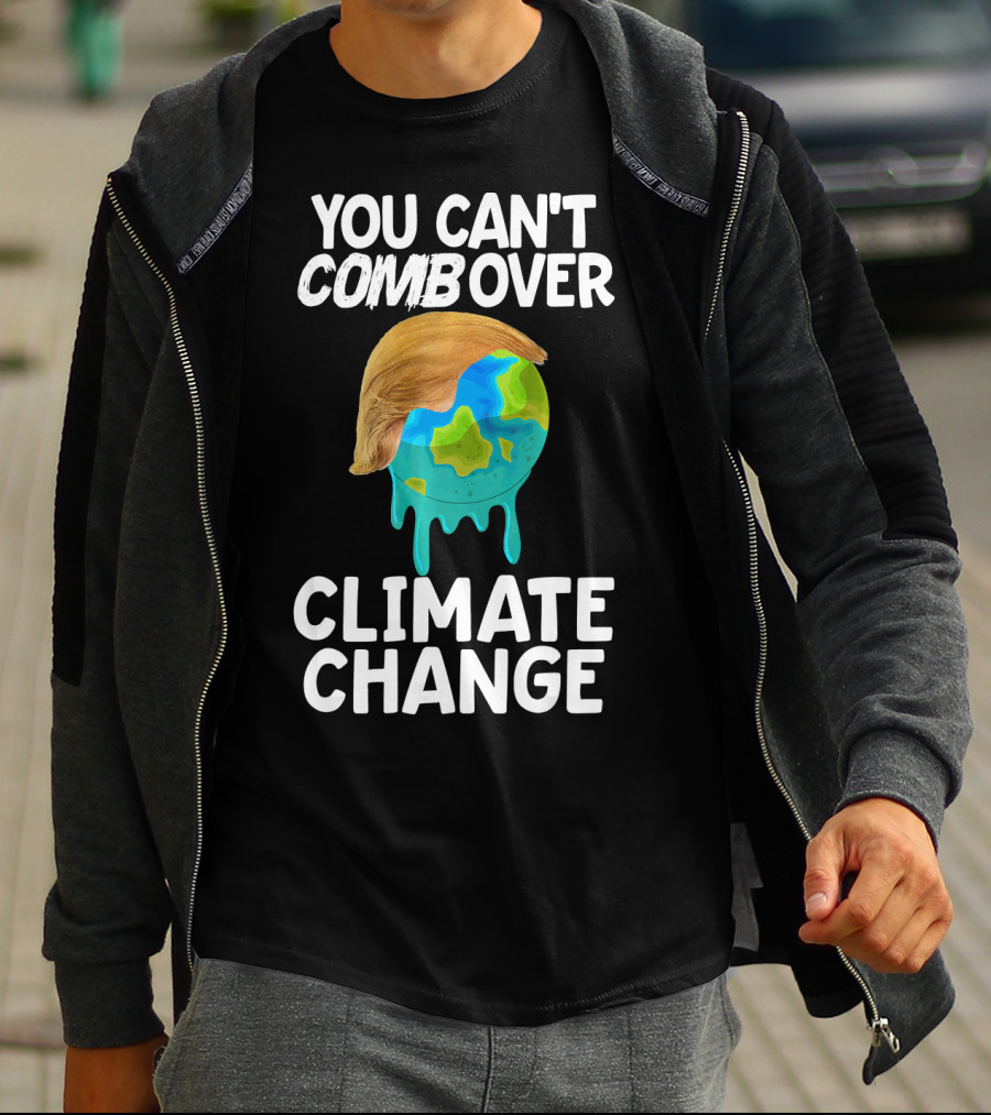 You Can't Combover Climate Change Earth T-Shirt