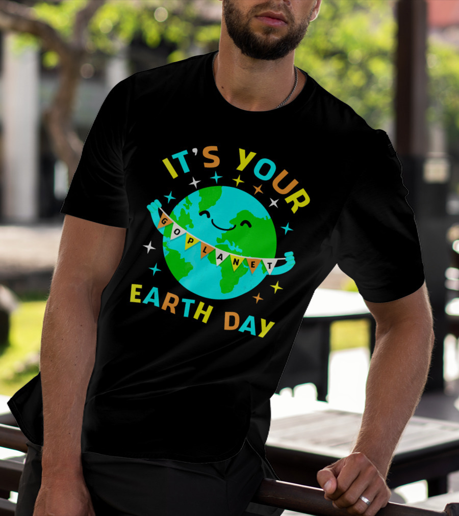 IT'S YOUR GO PLANET EARTH DAY T-Shirt