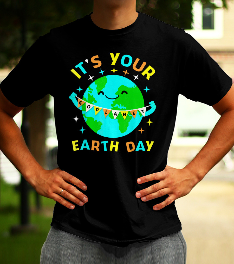 IT'S YOUR GO PLANET EARTH DAY T-Shirt