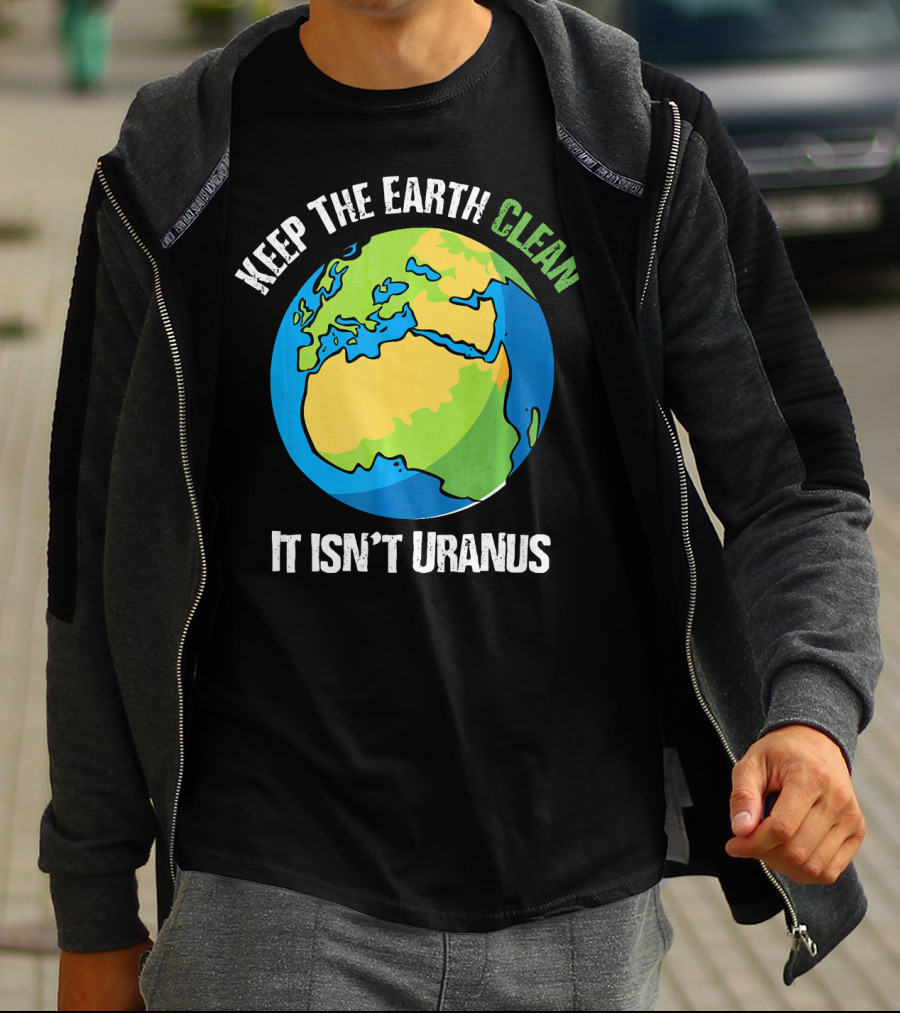 Keep The Earth Clean It Isn't Uranus Planet Earth T-Shirt