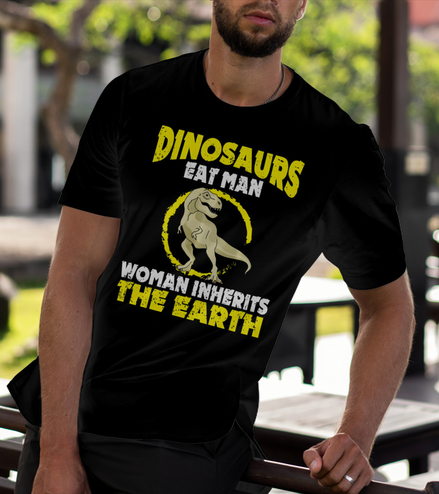 Dinosaurs Eat Man Woman Inherits The Earth T-Shirt