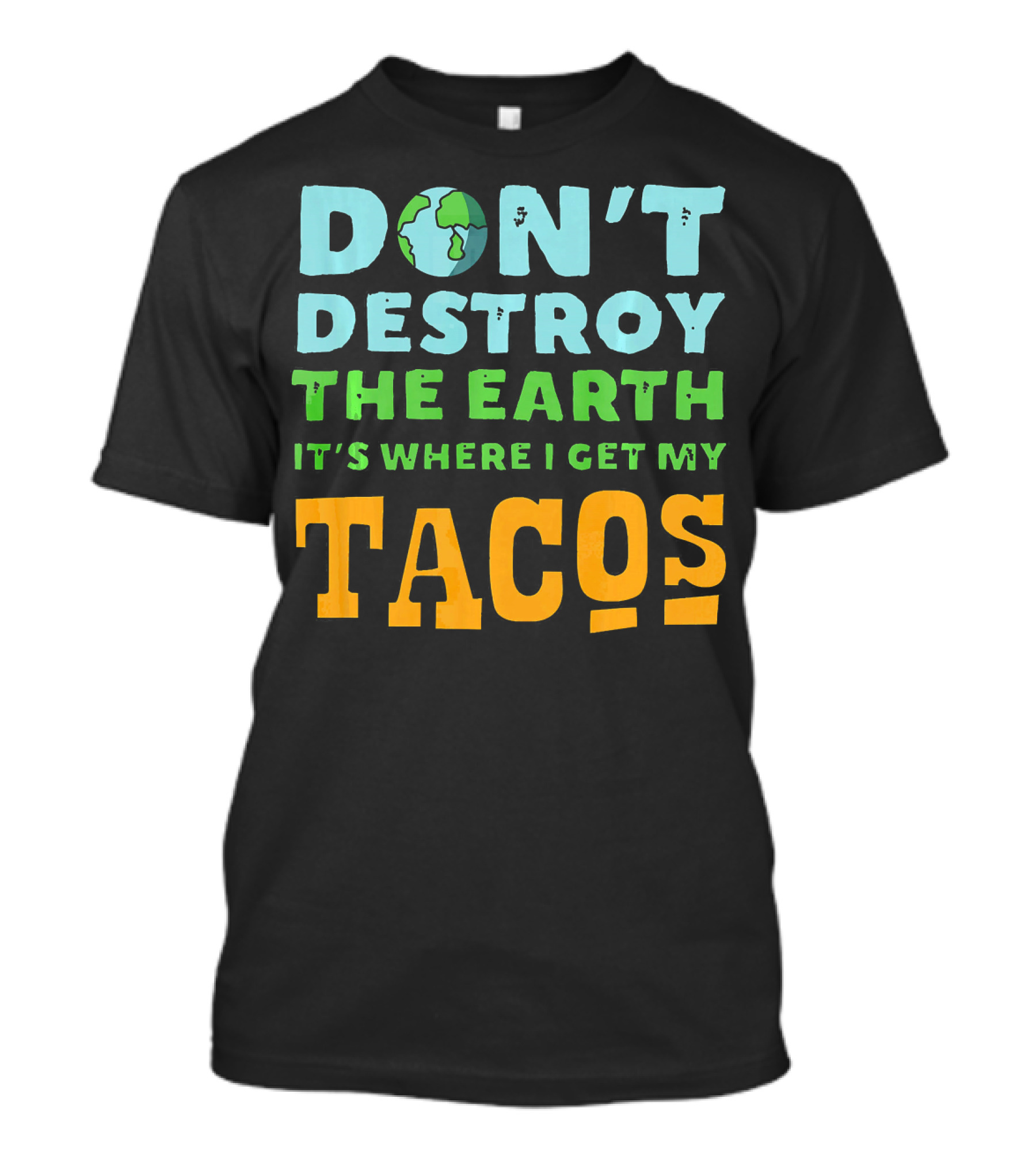 Don't Destroy The Earth It's Where I Get My Tacos T-Shirt