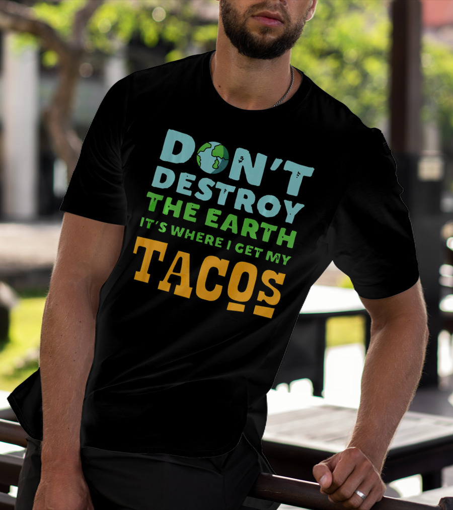 Don't Destroy The Earth It's Where I Get My Tacos T-Shirt