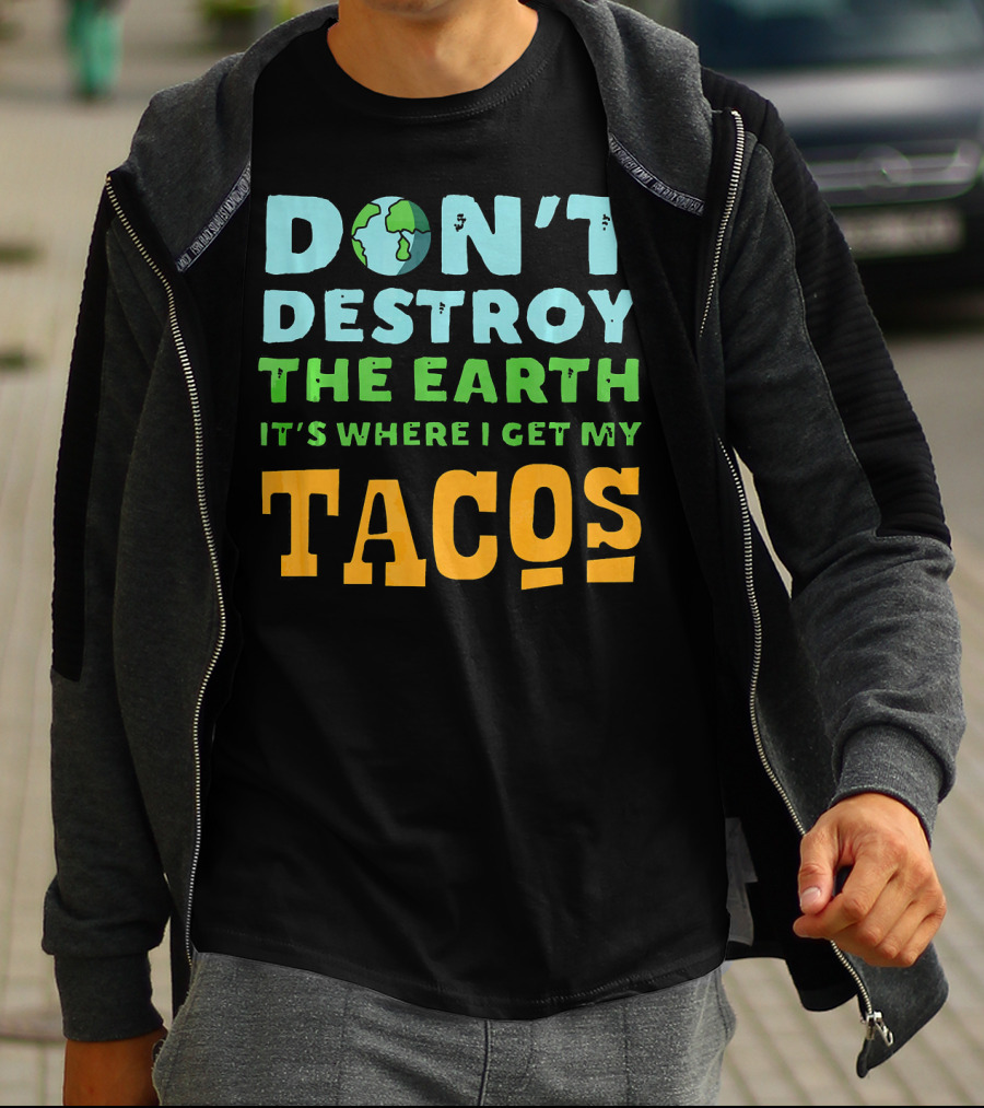 Don't Destroy The Earth It's Where I Get My Tacos T-Shirt