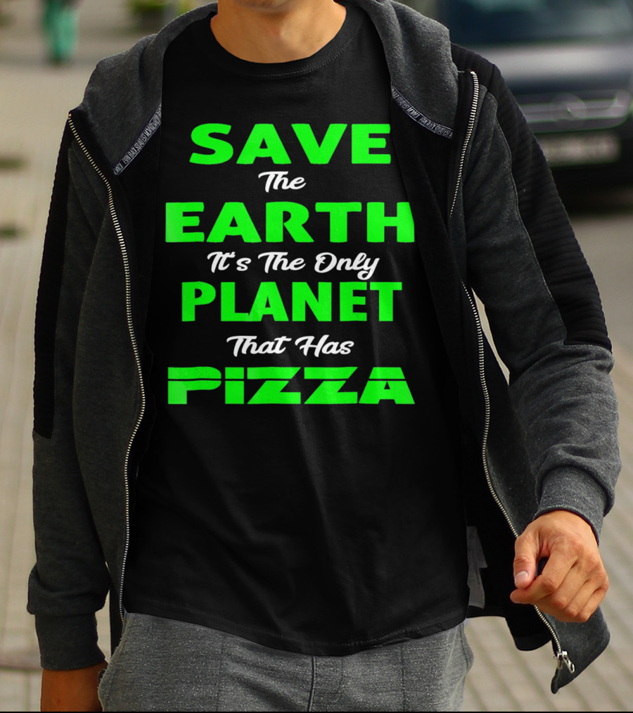 Save The Earth It's The Only Planet That Has Pizza Earth Day T-Shirt