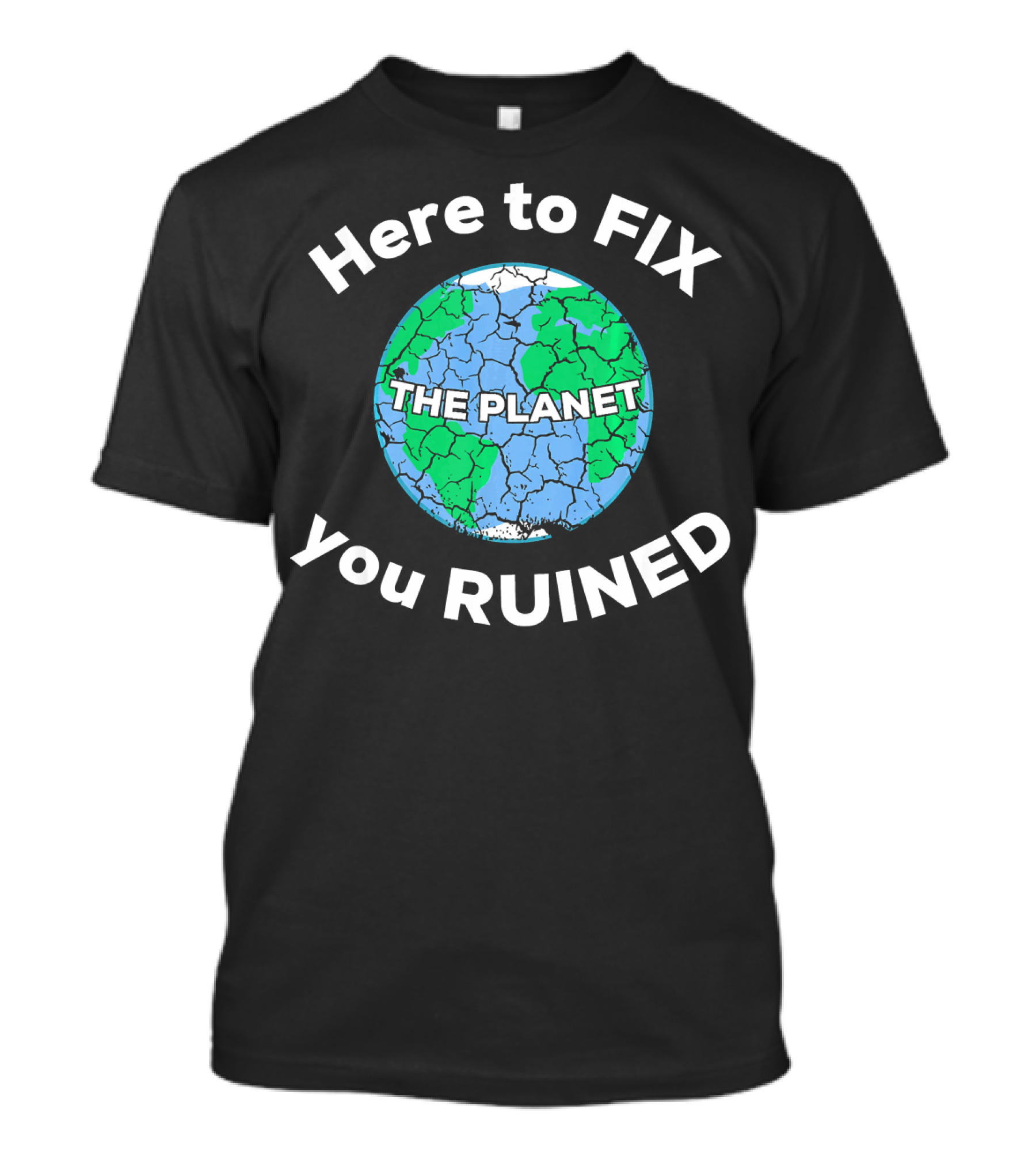 Here To Fix The Planet You Ruined Climate Change Motivational T-Shirt