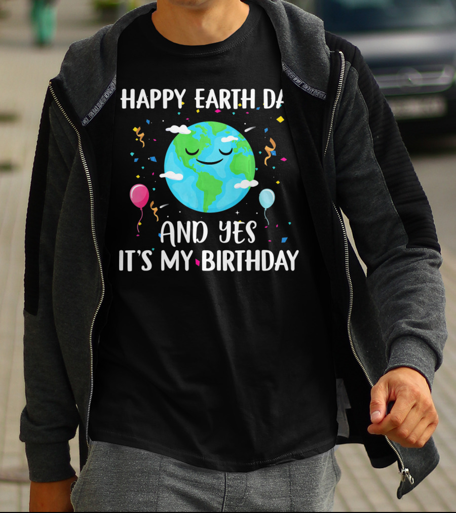 HAPPY EARTH DAY AND YES IT'S MY BIRTHDAY WITH SMILING EARTH AND BALLOONS T-Shirt