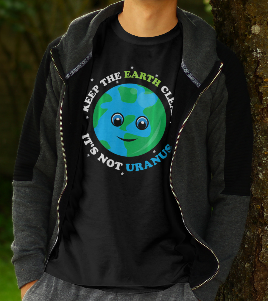 Keep The Earth Clean It's Not Uranus Earth With Smiling Face T-Shirt