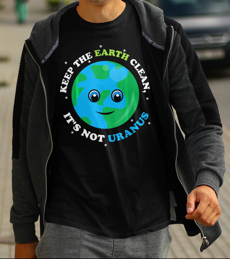 Keep The Earth Clean It's Not Uranus Earth With Smiling Face T-Shirt