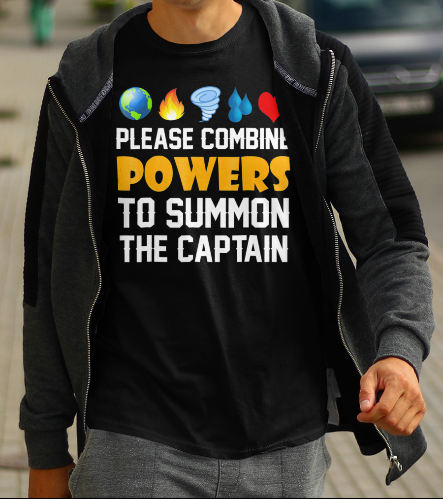 Please Combine Powers To Summon The Captain Earth Fire Wind Water Heart Planet T-Shirt