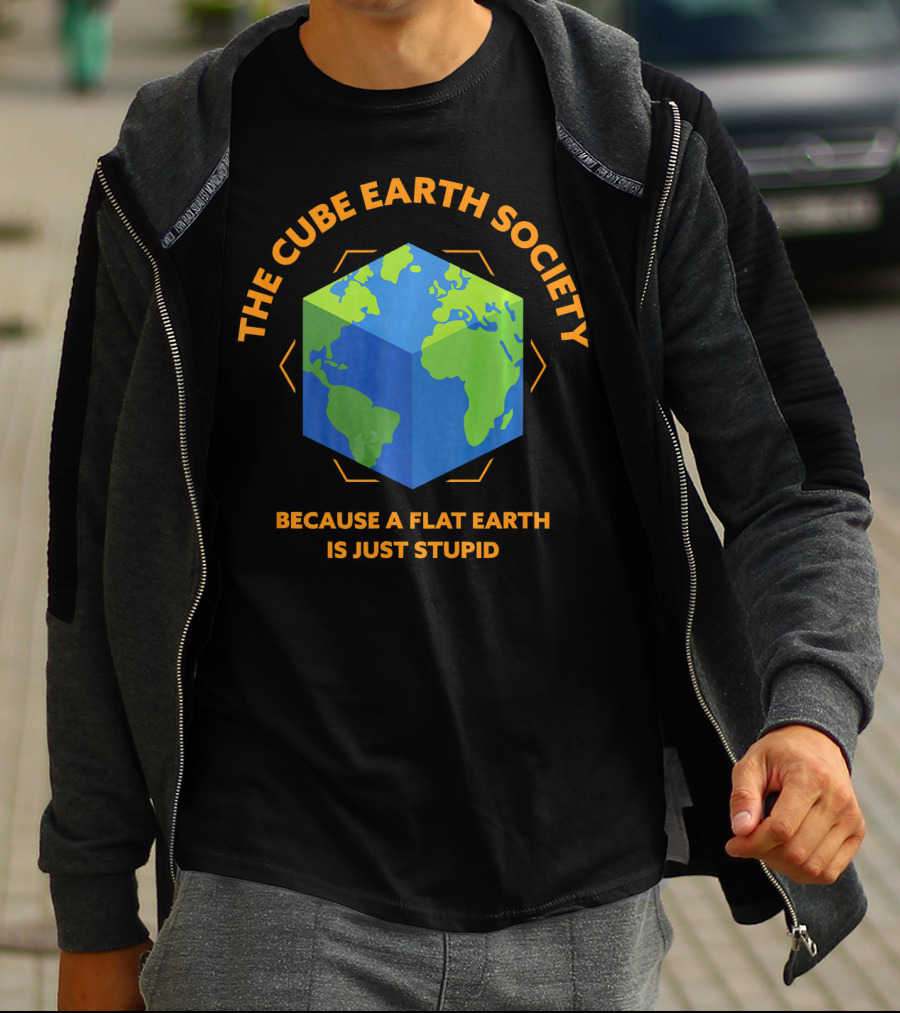 The Cube Earth Society Because A Flat Earth Is Just Stupid T-Shirt