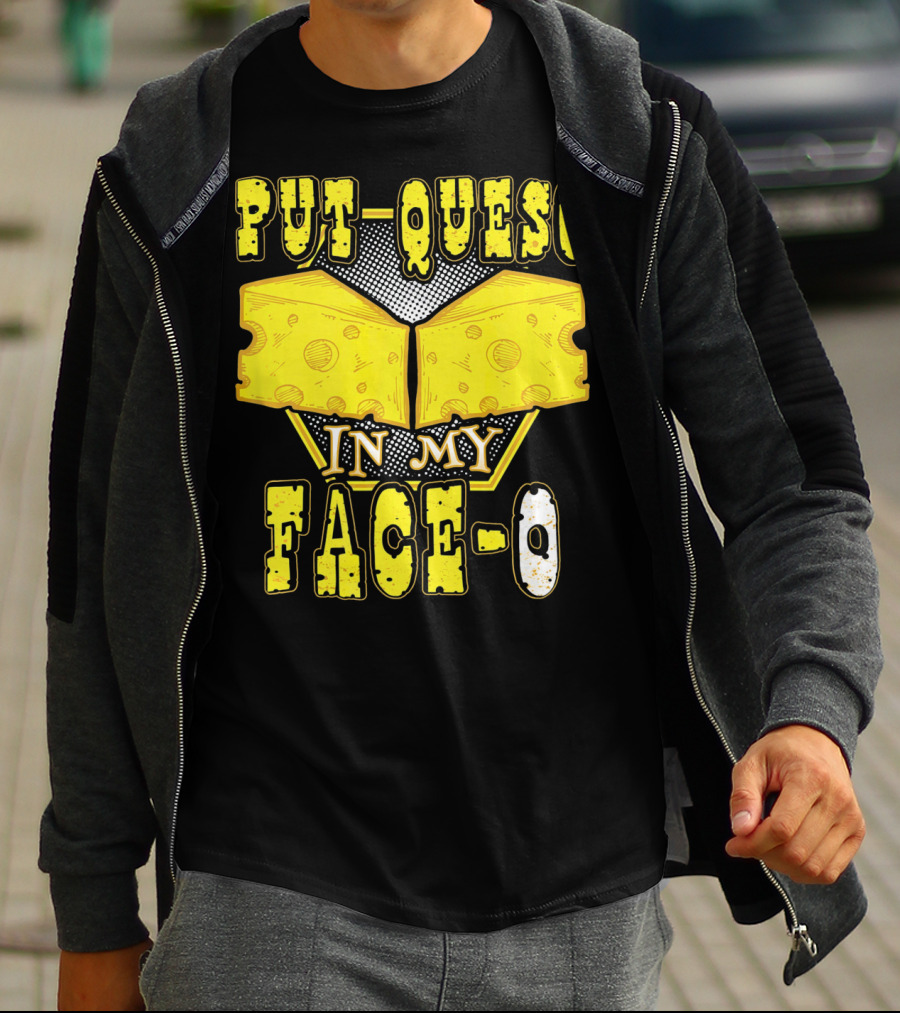 Put Queso In My Face-O T-Shirt