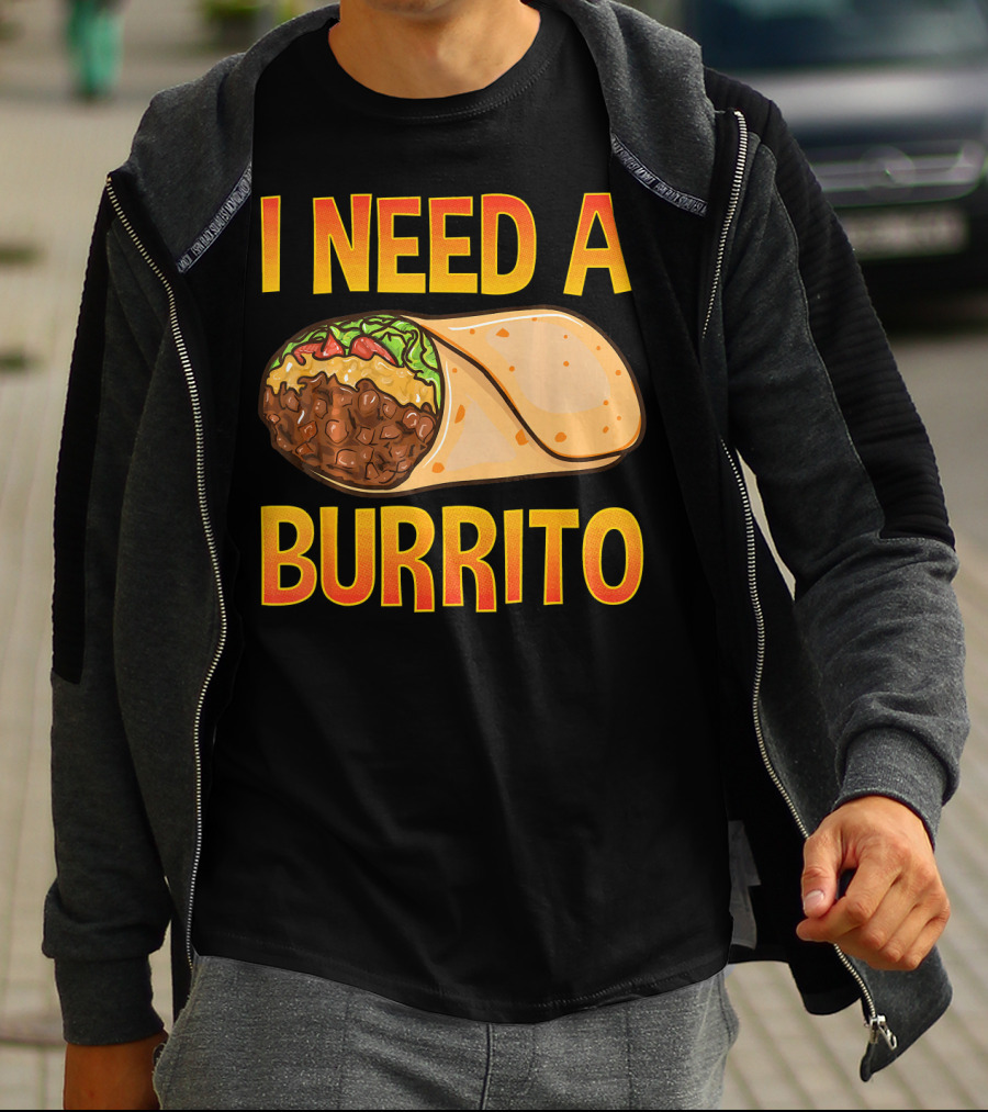 I Need A Burrito Mexican Food Cinco De Mayo T-Shirt