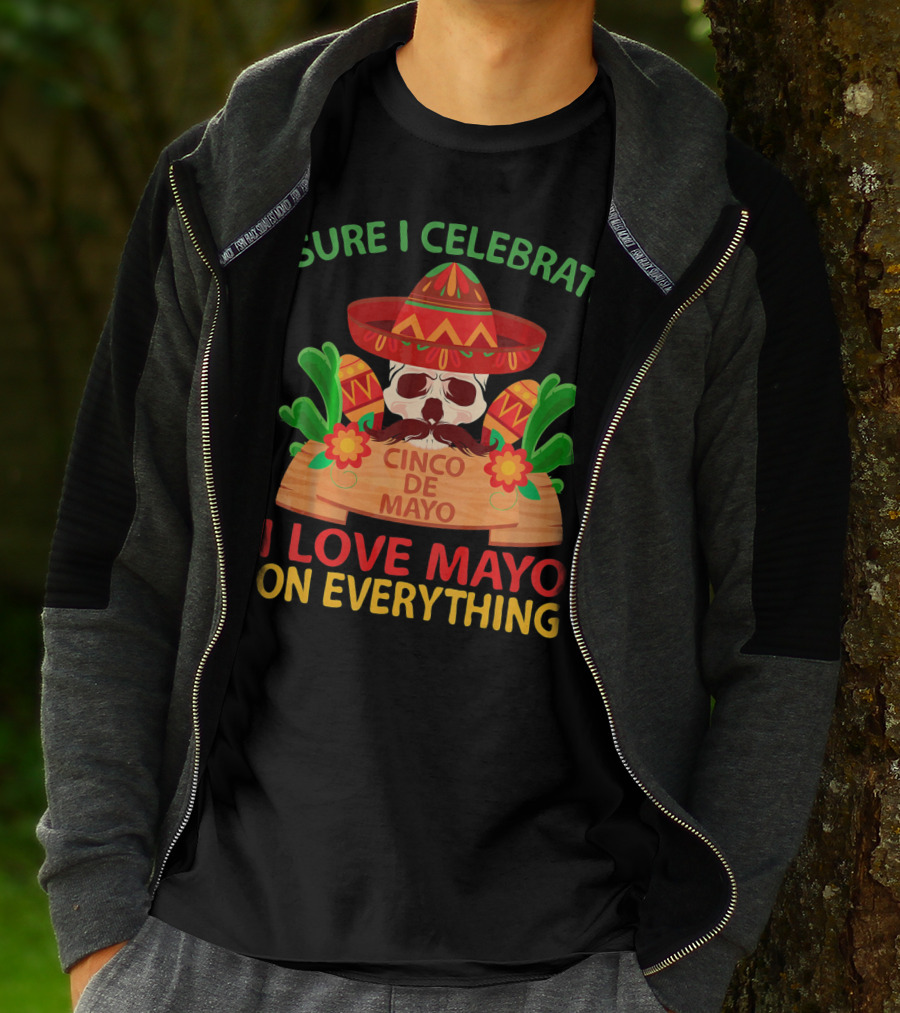 Sure I Celebrate Cinco De Mayo I Love Mayo On Everything T-Shirt