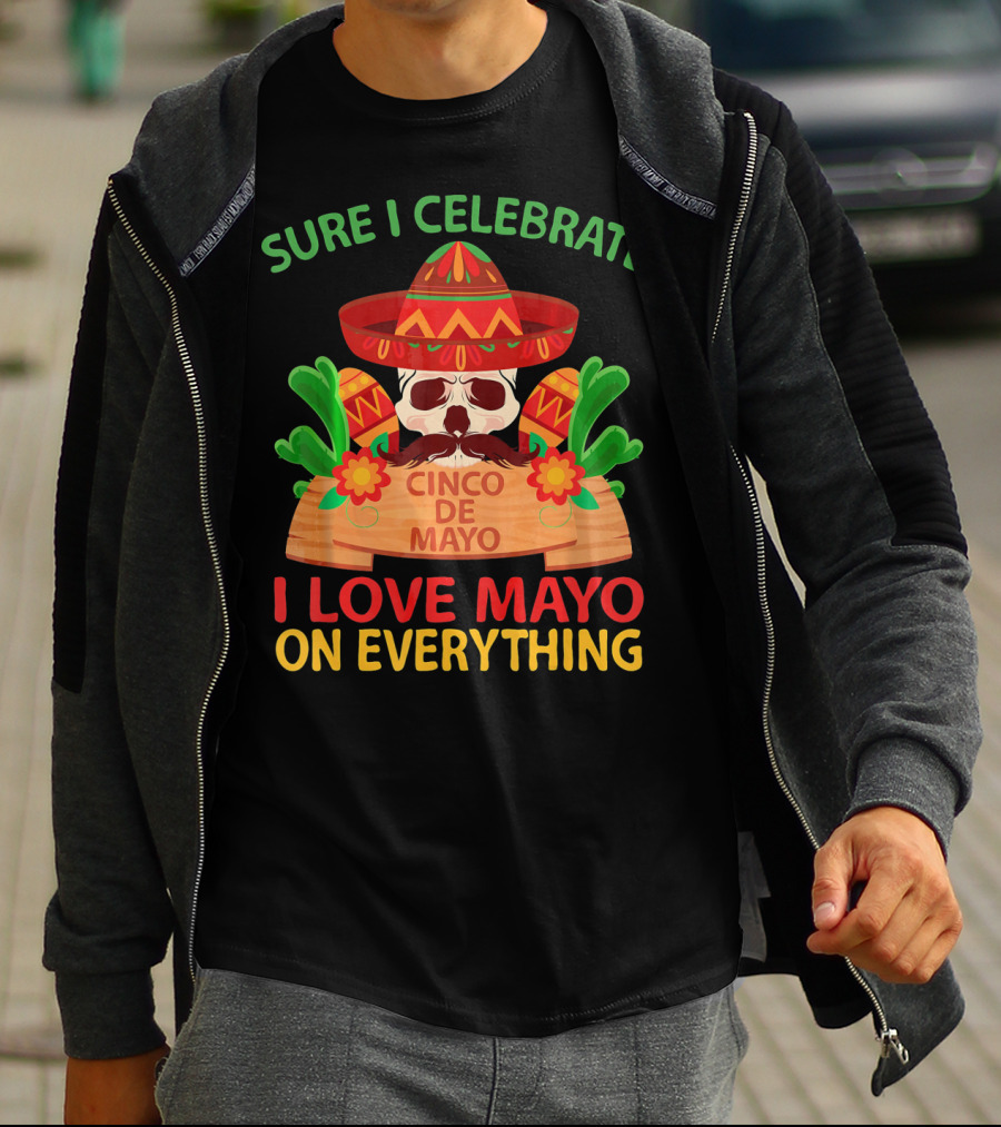 Sure I Celebrate Cinco De Mayo I Love Mayo On Everything T-Shirt