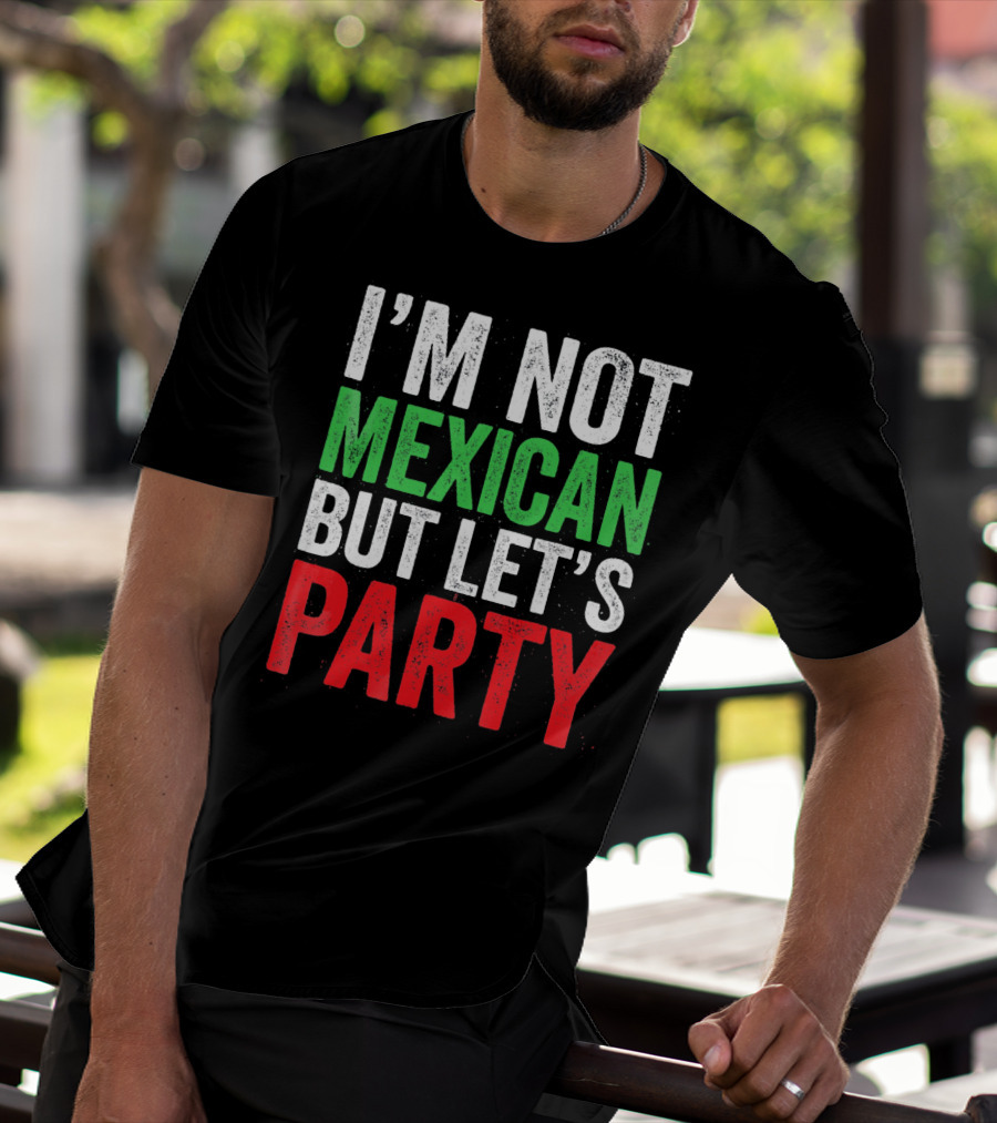 I'M NOT MEXICAN BUT LET'S PARTY T-Shirt