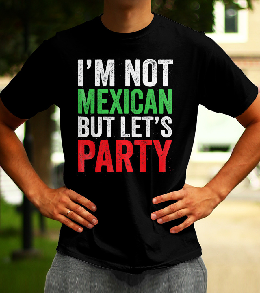 I'M NOT MEXICAN BUT LET'S PARTY T-Shirt